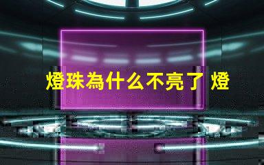 燈珠為什么不亮了 燈珠為什么會亮